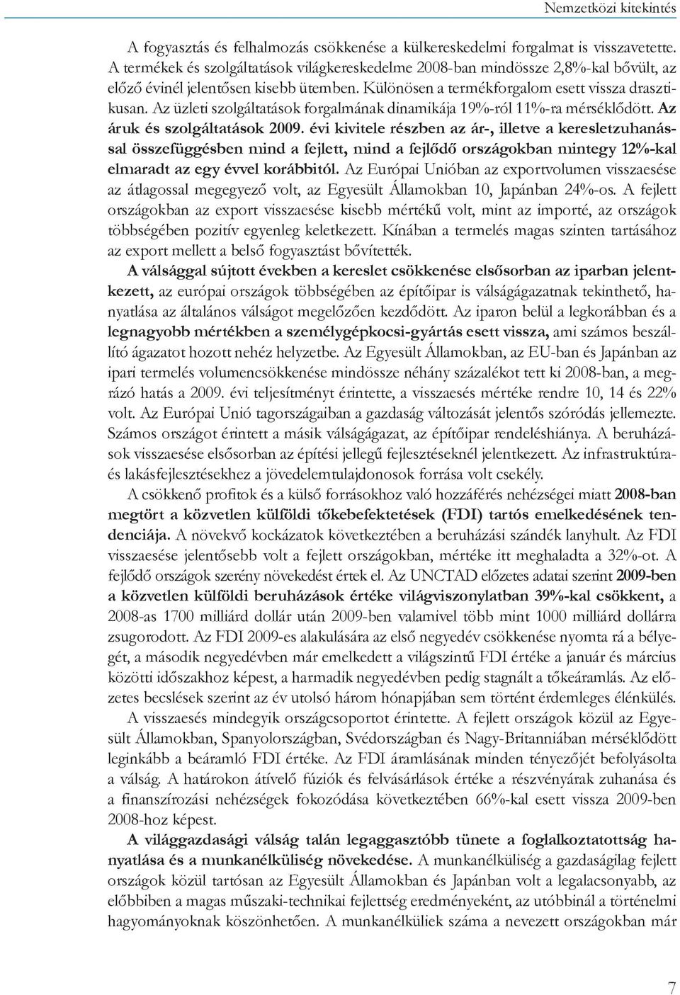 Az üzleti szolgáltatások forgalmának dinamikája 19%-ról 11%-ra mérséklődött. Az áruk és szolgáltatások 2009.