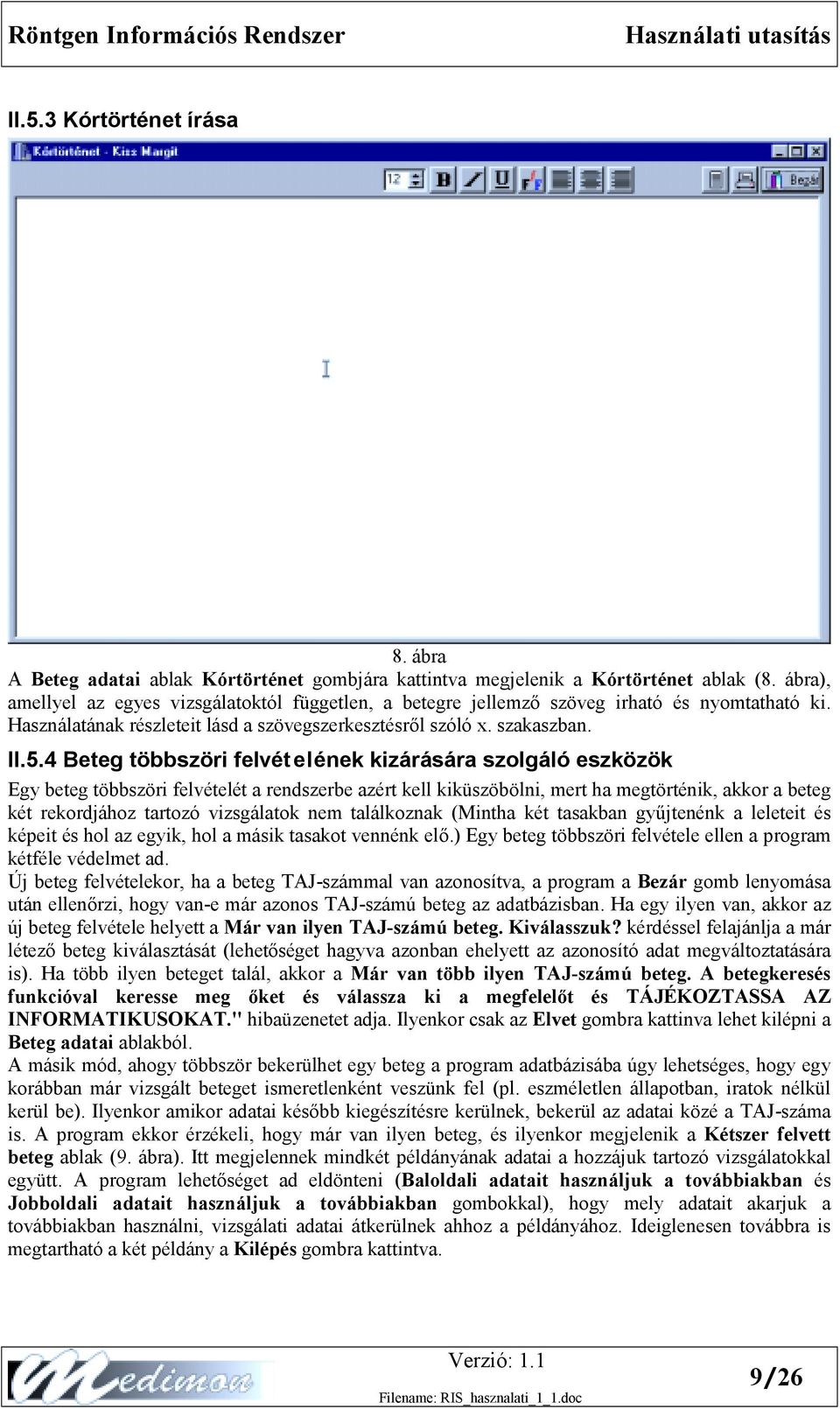 4 Beteg többszöri felvét elének kizárására szolgáló eszközök Egy beteg többszöri felvételét a rendszerbe azért kell kiküszöbölni, mert ha megtörténik, akkor a beteg két rekordjához tartozó