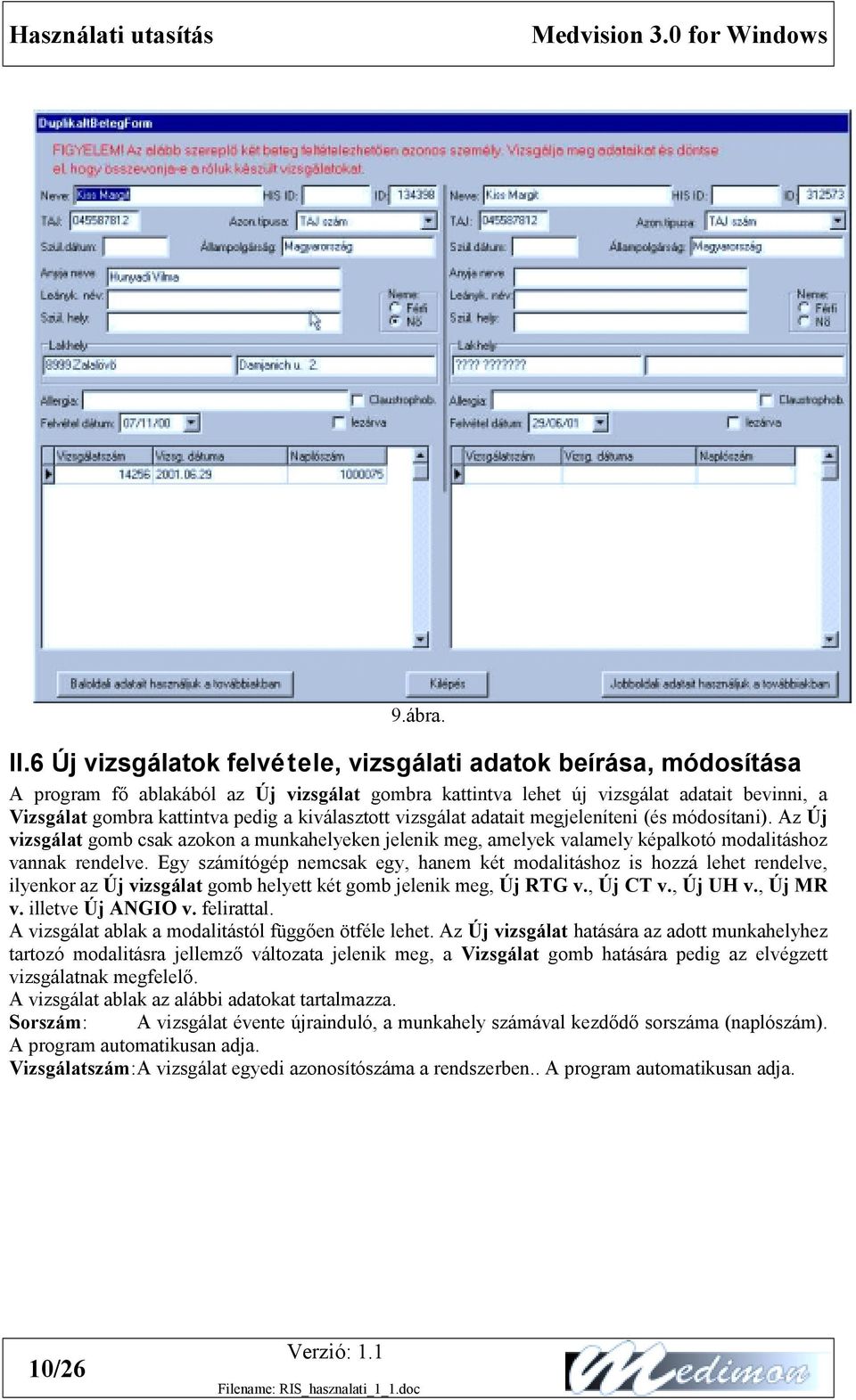 kiválasztott vizsgálat adatait megjeleníteni (és módosítani). Az Új vizsgálat gomb csak azokon a munkahelyeken jelenik meg, amelyek valamely képalkotó modalitáshoz vannak rendelve.