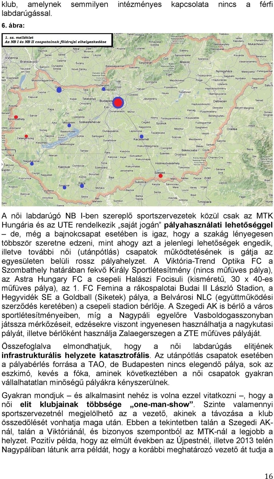 szakág lényegesen többször szeretne edzeni, mint ahogy azt a jelenlegi lehetőségek engedik, illetve további női (utánpótlás) csapatok működtetésének is gátja az egyesületen belüli rossz pályahelyzet.