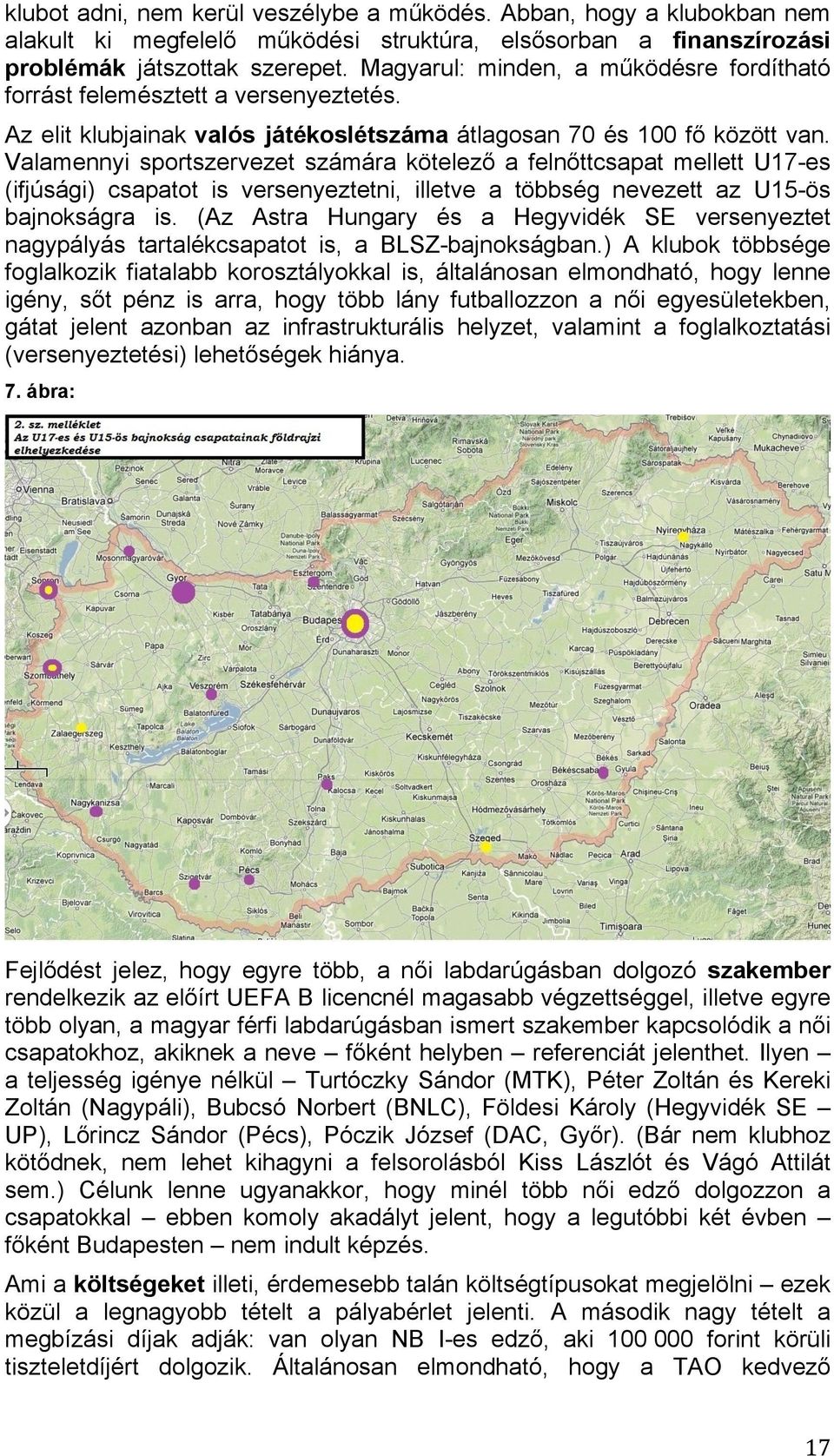 Valamennyi sportszervezet számára kötelező a felnőttcsapat mellett U17-es (ifjúsági) csapatot is versenyeztetni, illetve a többség nevezett az U15-ös bajnokságra is.