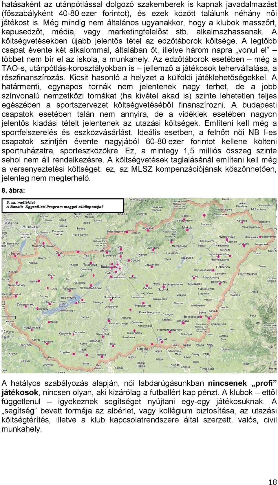 A legtöbb csapat évente két alkalommal, általában öt, illetve három napra vonul el többet nem bír el az iskola, a munkahely.