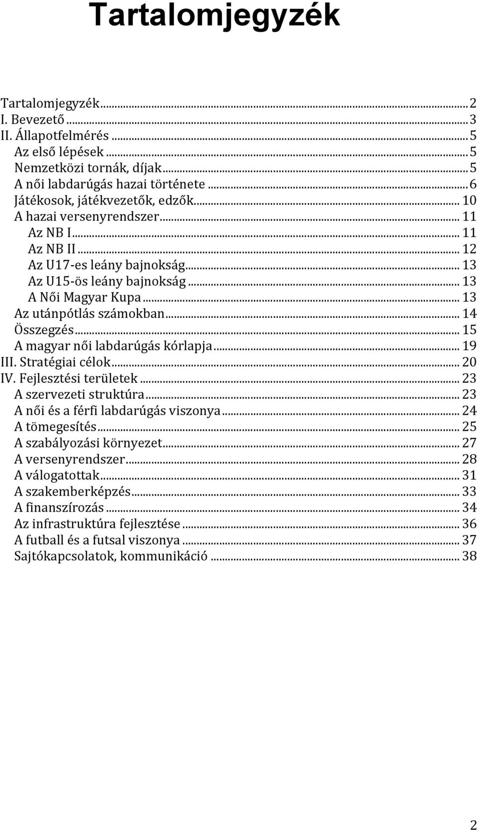 .. 15 A magyar női labdarúgás kórlapja... 19 III. Stratégiai célok... 20 IV. Fejlesztési területek... 23 A szervezeti struktúra... 23 A női és a férfi labdarúgás viszonya... 24 A tömegesítés.