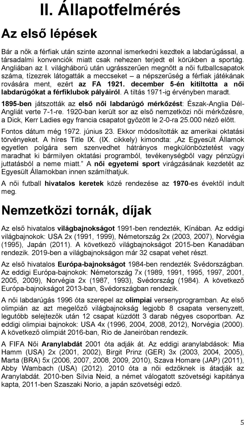 december 5-én kitiltotta a női labdarúgókat a férfiklubok pályáiról. A tiltás 1971-ig érvényben maradt. 1895-ben játszották az első női labdarúgó mérkőzést: Észak-Anglia Dél- Angliát verte 7-1-re.