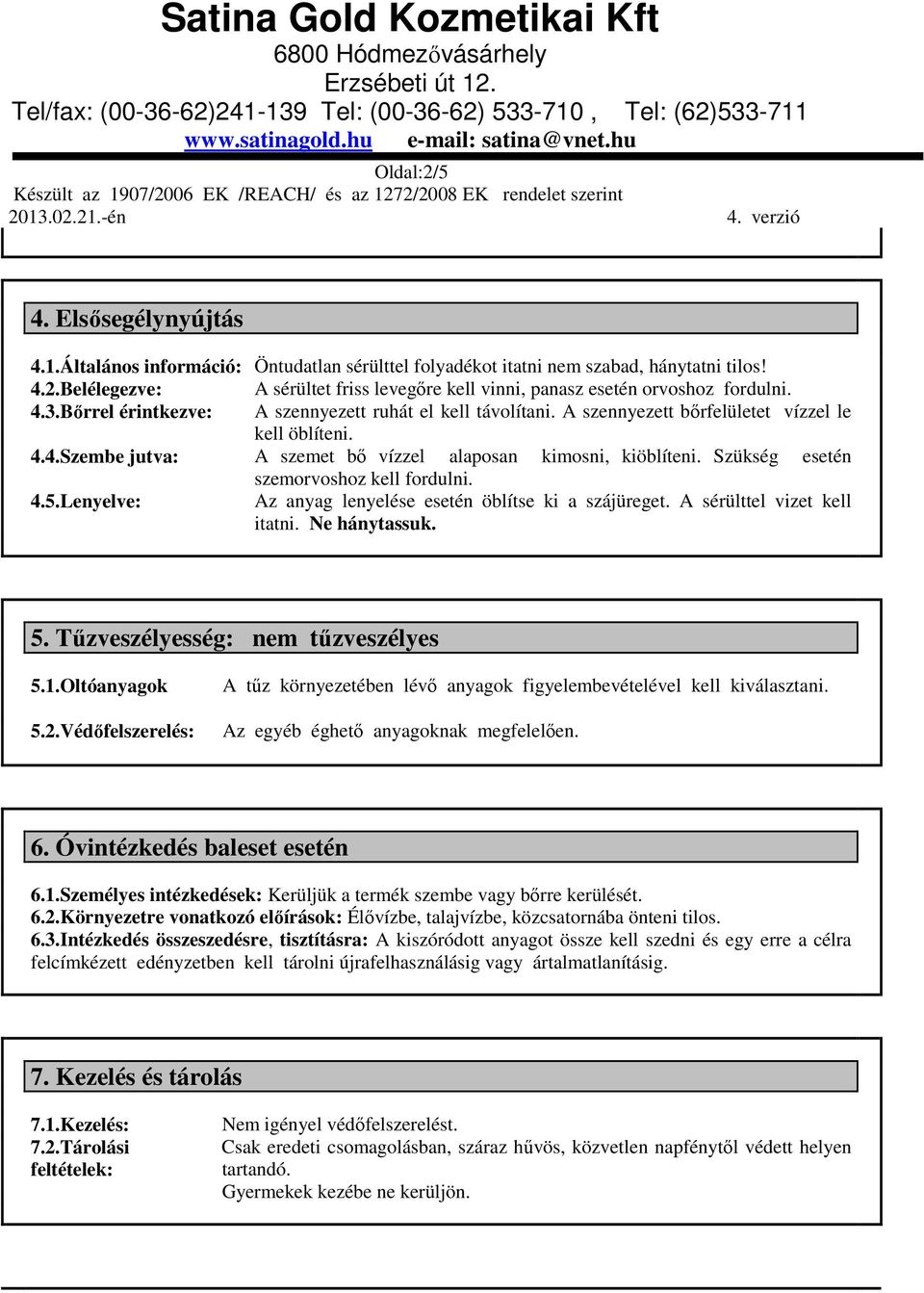 Szükség esetén szemorvoshoz kell fordulni. 4.5.Lenyelve: Az anyag lenyelése esetén öblítse ki a szájüreget. A sérülttel vizet kell itatni. Ne hánytassuk. 5. Tőzveszélyesség: nem tőzveszélyes 5.1.