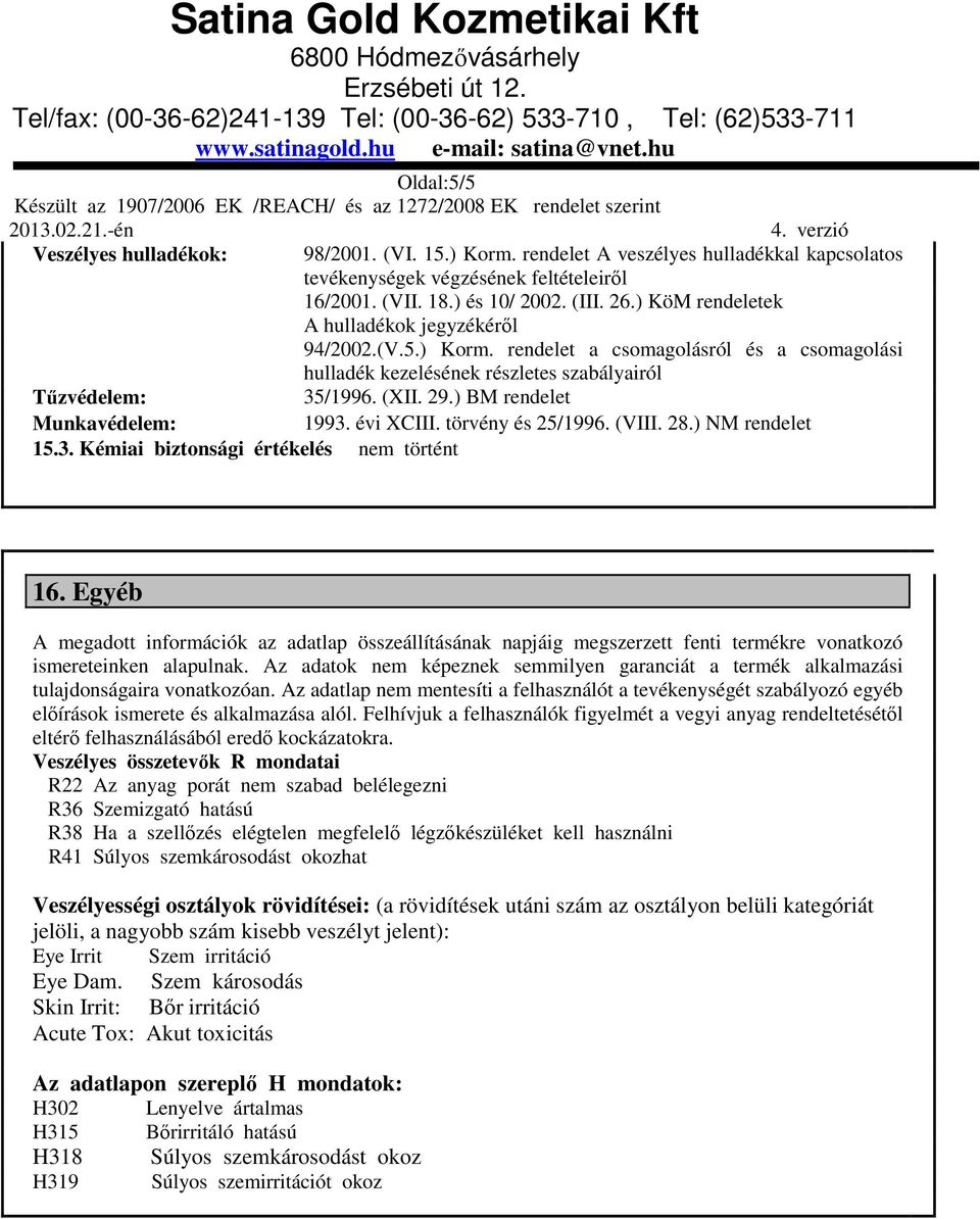 ) BM rendelet Munkavédelem: 1993. évi XCIII. törvény és 25/1996. (VIII. 28.) NM rendelet 15.3. Kémiai biztonsági értékelés nem történt 16.