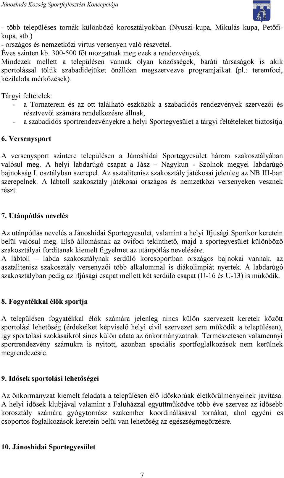 Mindezek mellett a településen vannak olyan közösségek, baráti társaságok is akik sportolással töltik szabadidejüket önállóan megszervezve programjaikat (pl.: teremfoci, kézilabda mérkőzések).