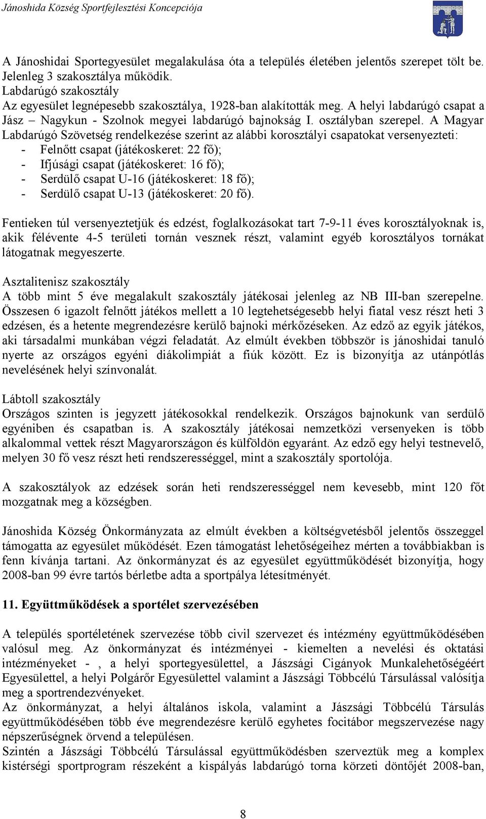 A Magyar Labdarúgó Szövetség rendelkezése szerint az alábbi korosztályi csapatokat versenyezteti: - Felnőtt csapat (játékoskeret: 22 fő); - Ifjúsági csapat (játékoskeret: 16 fő); - Serdülő csapat