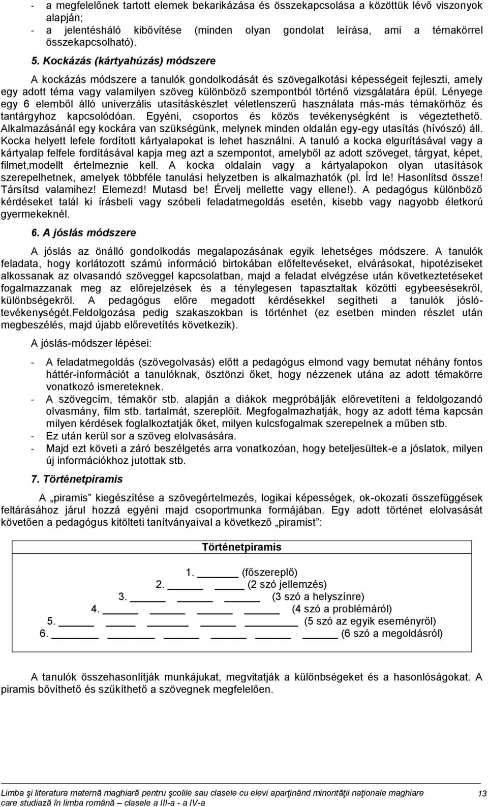 vizsgálatára épül. Lényege egy 6 elemből álló univerzális utasításkészlet véletlenszerű használata más-más témakörhöz és tantárgyhoz kapcsolódóan.