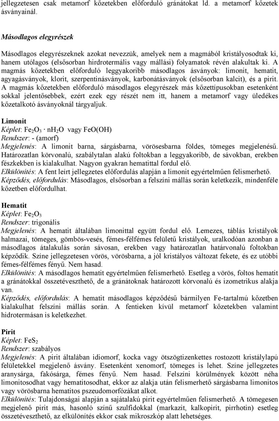 A magmás kőzetekben előforduló leggyakoribb másodlagos ásványok: limonit, hematit, agyagásványok, klorit, szerpentinásványok, karbonátásványok (elsősorban kalcit), és a pirit.