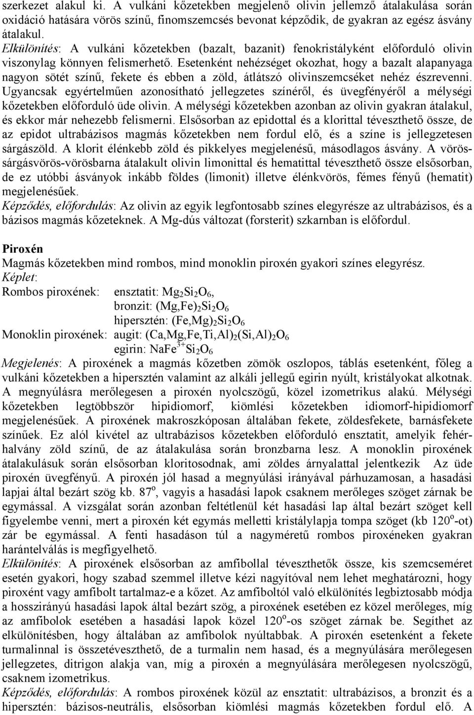 Esetenként nehézséget okozhat, hogy a bazalt alapanyaga nagyon sötét színű, fekete és ebben a zöld, átlátszó olivinszemcséket nehéz észrevenni.