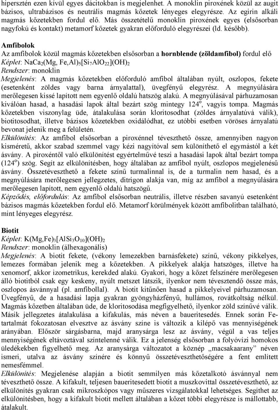 Amfibolok Az amfibolok közül magmás kőzetekben elsősorban a hornblende (zöldamfibol) fordul elő Képlet: NaCa 2 (Mg, Fe,Al) 5 [Si 7 AlO 22 ](OH) 2 Megjelenés: A magmás kőzetekben előforduló amfibol