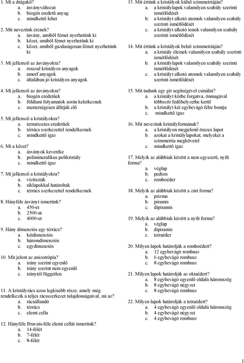 földtani folyamatok során keletkeznek c. mesterségesen állítják elő 5. Mi jellemző a kristályokra? a. természetes eredetűek b. térrács szerkezettel rendelkeznek igaz 6. Mi a kőzet? a. ásványok keveréke b.