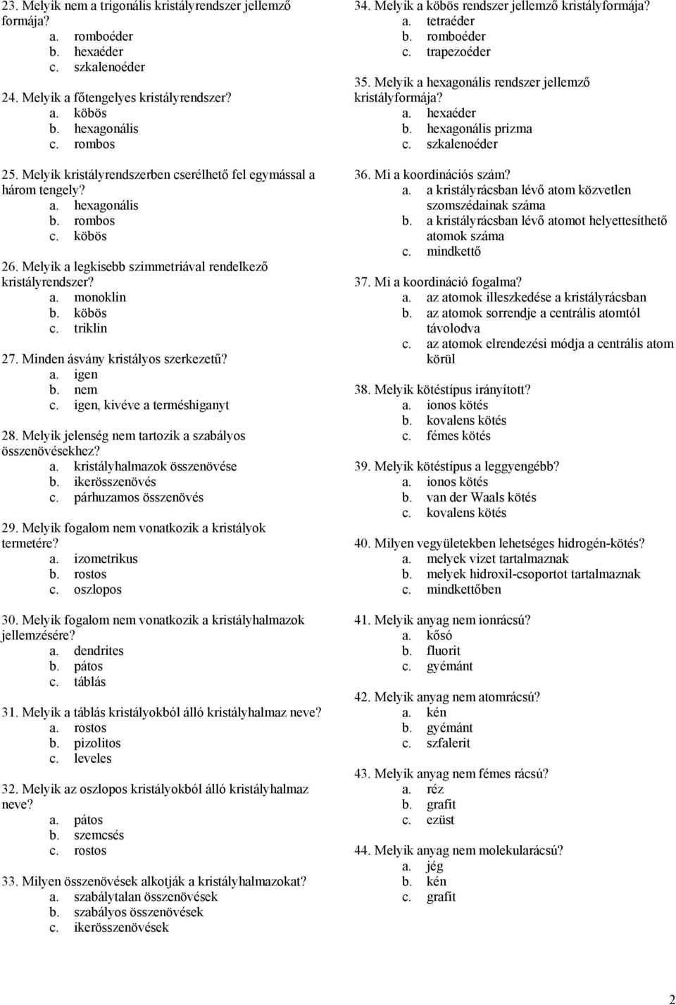 triklin 27. Minden ásvány kristályos szerkezetű? a. igen b. nem c. igen, kivéve a terméshiganyt 28. Melyik jelenség nem tartozik a szabályos összenövésekhez? a. kristályhalmazok összenövése b.