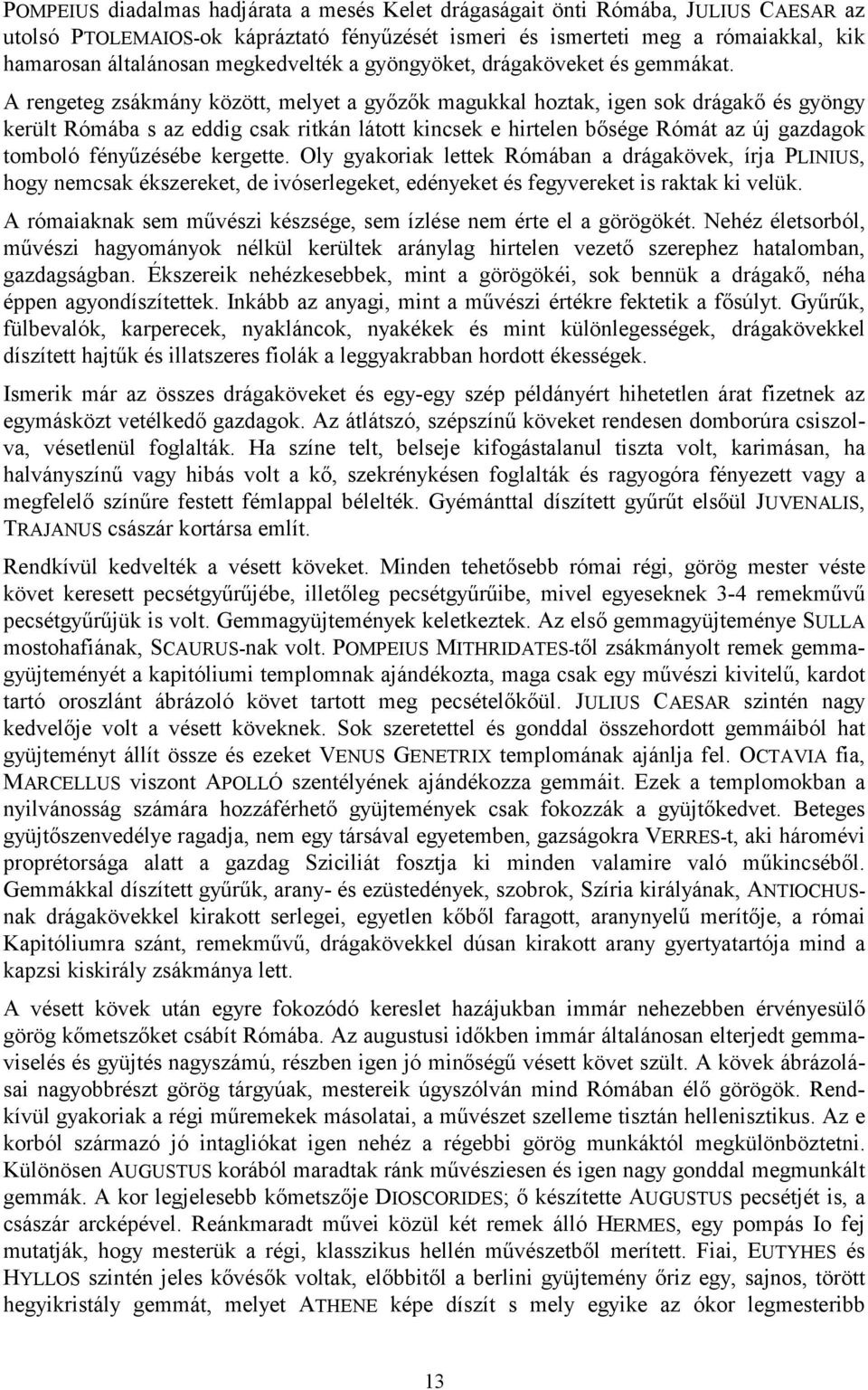 A rengeteg zsákmány között, melyet a győzők magukkal hoztak, igen sok drágakő és gyöngy került Rómába s az eddig csak ritkán látott kincsek e hirtelen bősége Rómát az új gazdagok tomboló fényűzésébe