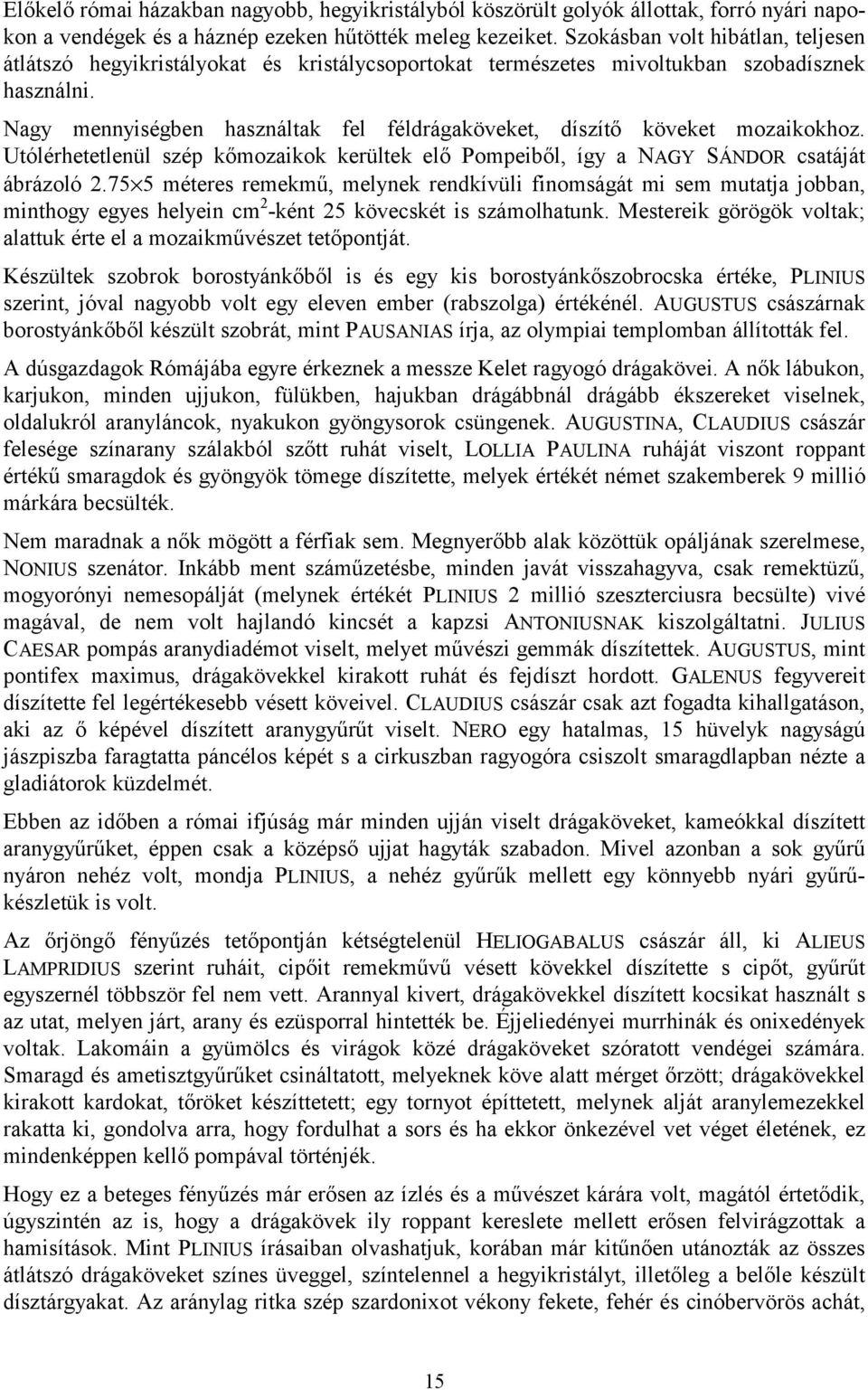 Nagy mennyiségben használtak fel féldrágaköveket, díszítő köveket mozaikokhoz. Utólérhetetlenül szép kőmozaikok kerültek elő Pompeiből, így a NAGY SÁNDOR csatáját ábrázoló 2.