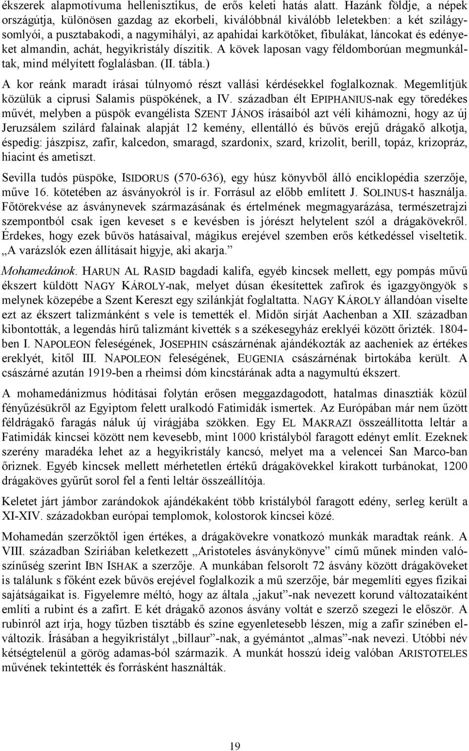 edényeket almandin, achát, hegyikristály díszítik. A kövek laposan vagy féldomborúan megmunkáltak, mind mélyített foglalásban. (II. tábla.