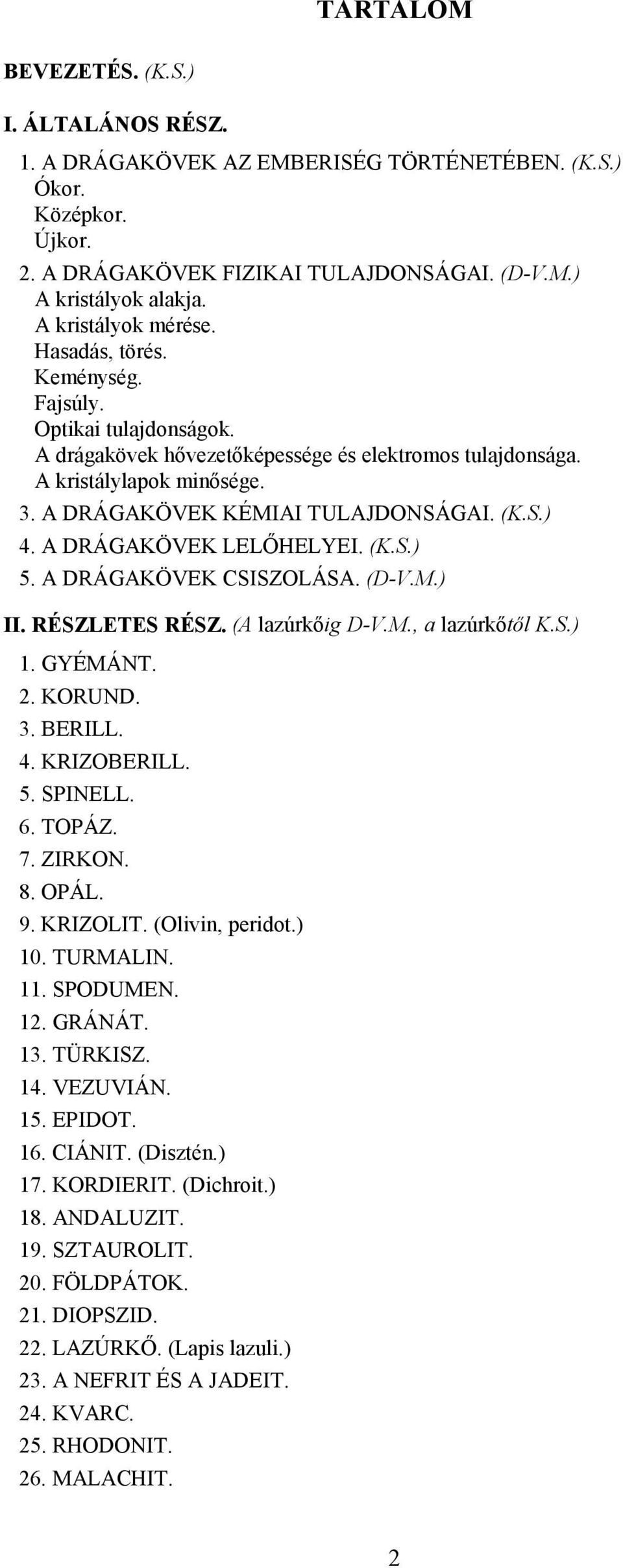 A DRÁGAKÖVEK KÉMIAI TULAJDONSÁGAI. (K.S.) 4. A DRÁGAKÖVEK LELŐHELYEI. (K.S.) 5. A DRÁGAKÖVEK CSISZOLÁSA. (D-V.M.) II. RÉSZLETES RÉSZ. (A lazúrkőig D-V.M., a lazúrkőtől K.S.) 1. GYÉMÁNT. 2. KORUND. 3.