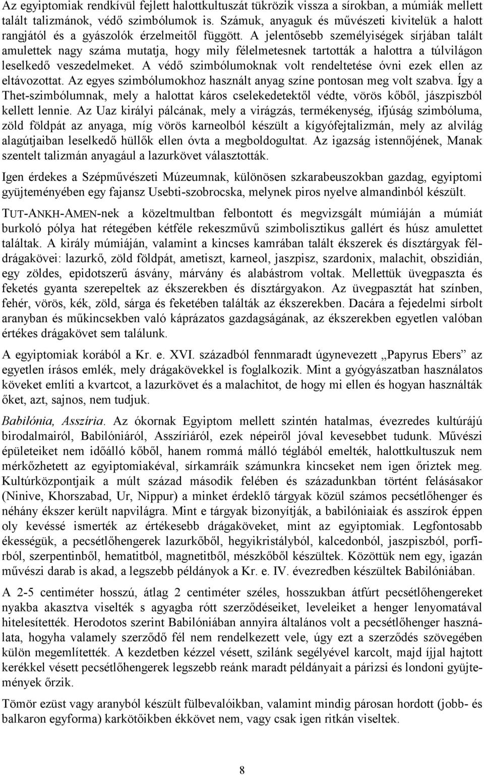 A jelentősebb személyiségek sírjában talált amulettek nagy száma mutatja, hogy mily félelmetesnek tartották a halottra a túlvilágon leselkedő veszedelmeket.