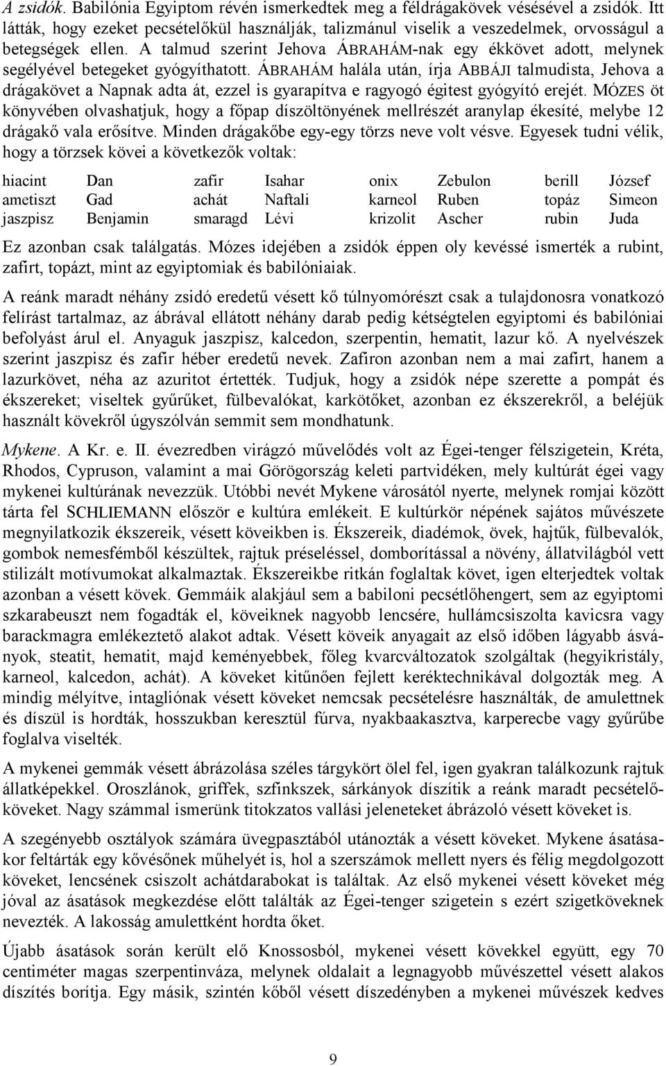 ÁBRAHÁM halála után, írja ABBÁJI talmudista, Jehova a drágakövet a Napnak adta át, ezzel is gyarapítva e ragyogó égitest gyógyító erejét.