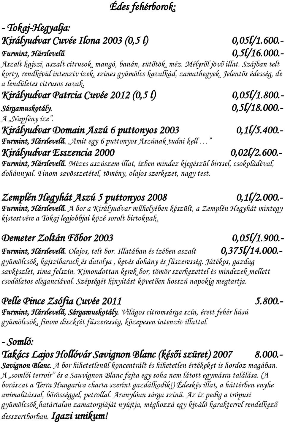 A Napfény íze. Királyudvar Domain Aszú 6 puttonyos 2003 Furmint, Hárslevelű. Amit egy 6 puttonyos Aszúnak tudni kell Királyudvar Esszencia 2000 0,05l/1.800.- 0,5l/18.000.- 0,1l/5.400.- 0,02l/2.600.