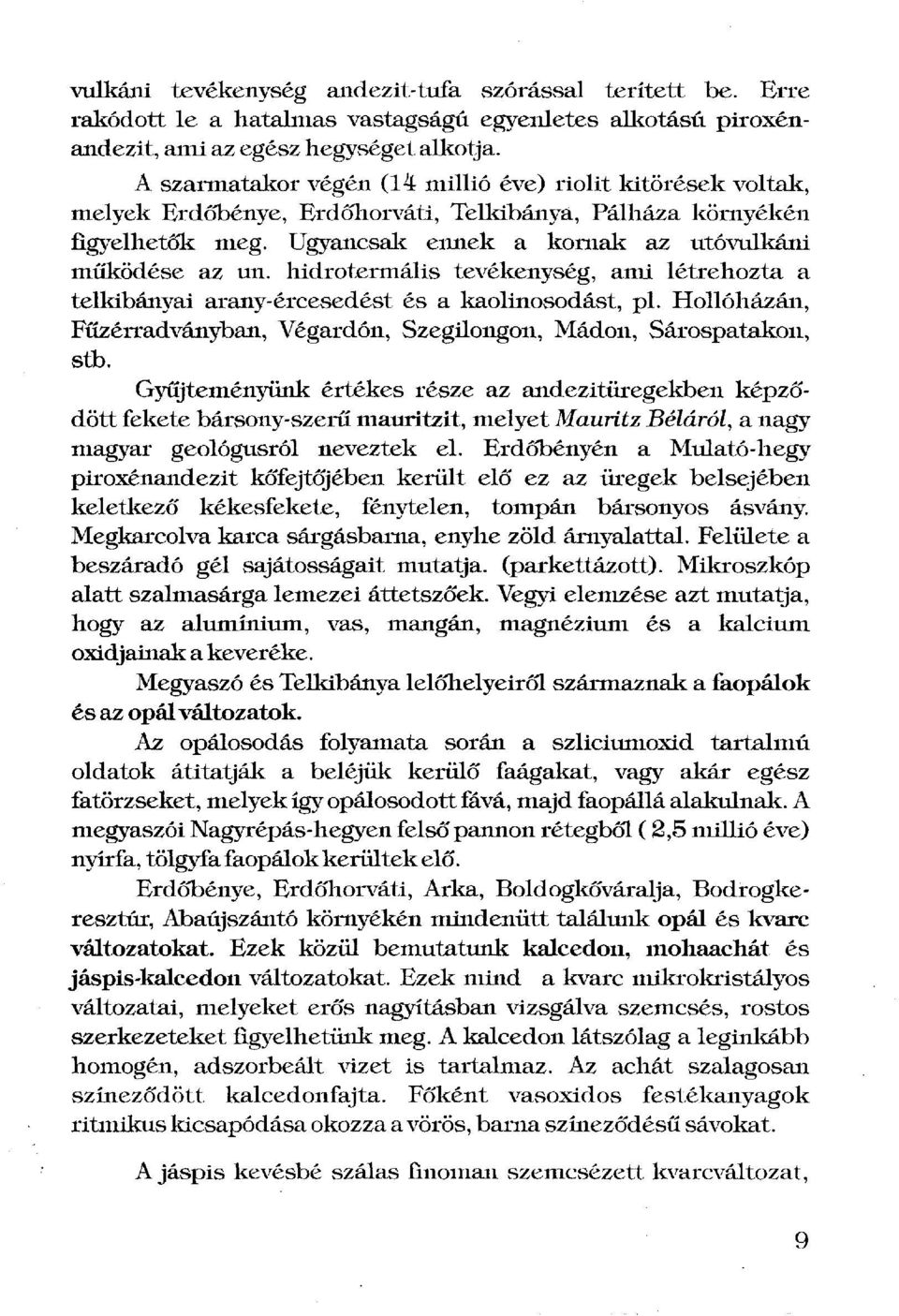 hidrotermális tevékenység, ami létrehozta a telkibányai arany-ércesedést és a kaolfnosodást, pl. Hollóházán, Fűzérradványban, Végardón, Szegilongon, Mádon, Sárospatakon, stb.