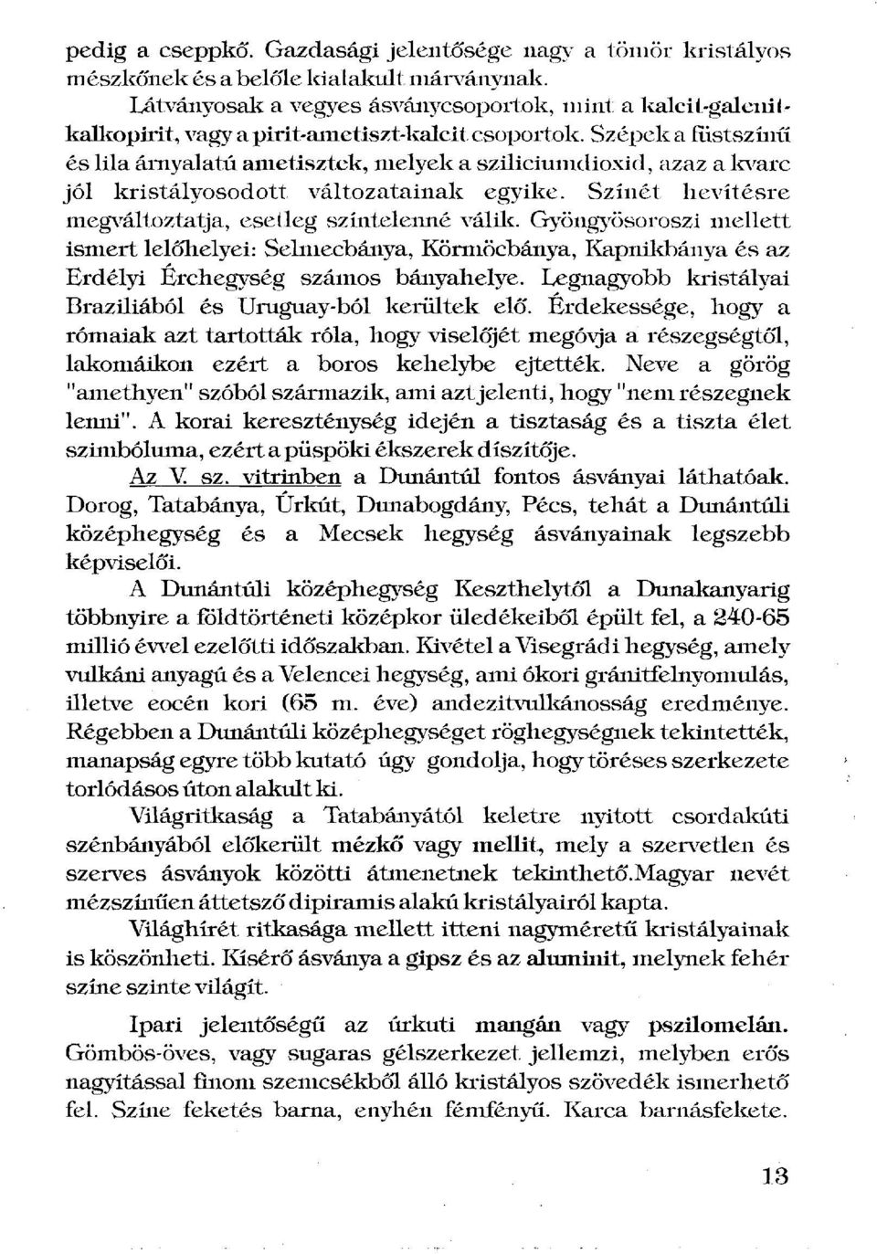 Szedjek a Ristszínű és lila árnyalatú ametisztek, melyek a sziliciumdioxid, azaz a kvarc jól kristályosodott változatainak egyike. Színét hevítésre megváltoztatja, esetleg színtelenné válik.