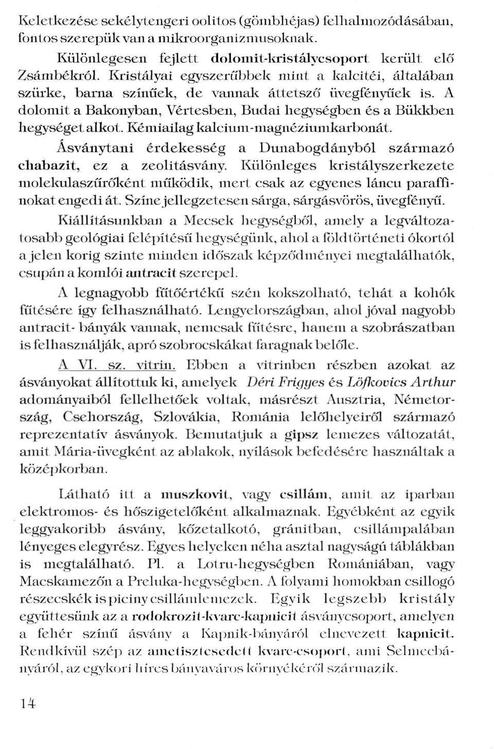 Kémiailag kalcium-magnéziumkarbonát. Ásványtani érdekesség a Dunabogdányból származó chabazit, ez a zeolitásvány.