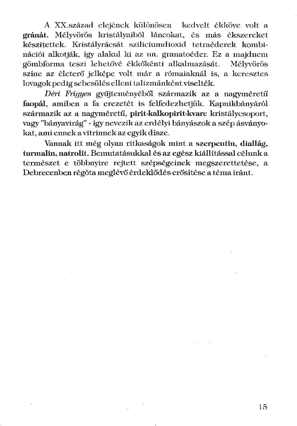 Mélyvörös színe az életerő jelképe volt már a rómaiaknál is, a keresztes lovagok pedig sebesülés elleni talizmánként viselték.