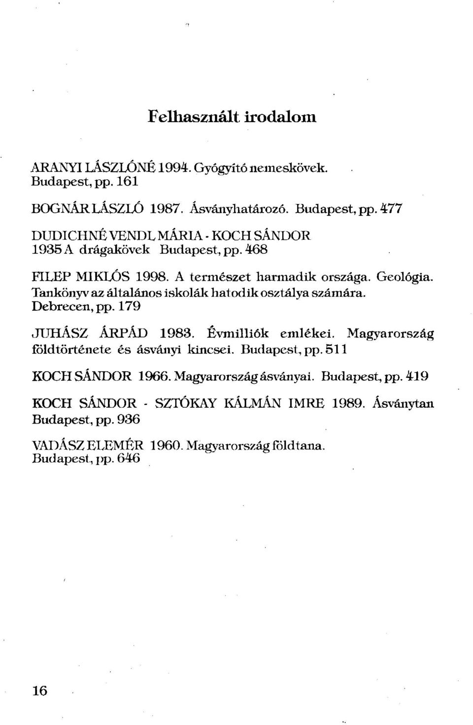 Évmilliók emlékei. Magyarország földtörténete és ásványi kincsei. Budapest, pp. 511 KOCH SÁNDOR 1966. Magyarország ásványai. Budapest, pp. 419 KOCH SÁNDOR - SZTÓKAY KÁLMÁN IMRE 1989.