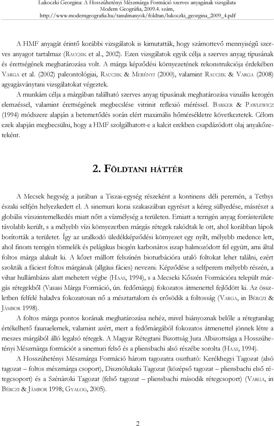 (2002) paleontológiai, RAUCSIK & MERÉNYI (2000), valamint RAUCSIK & VARGA (2008) agyagásványtani vizsgálatokat végeztek.