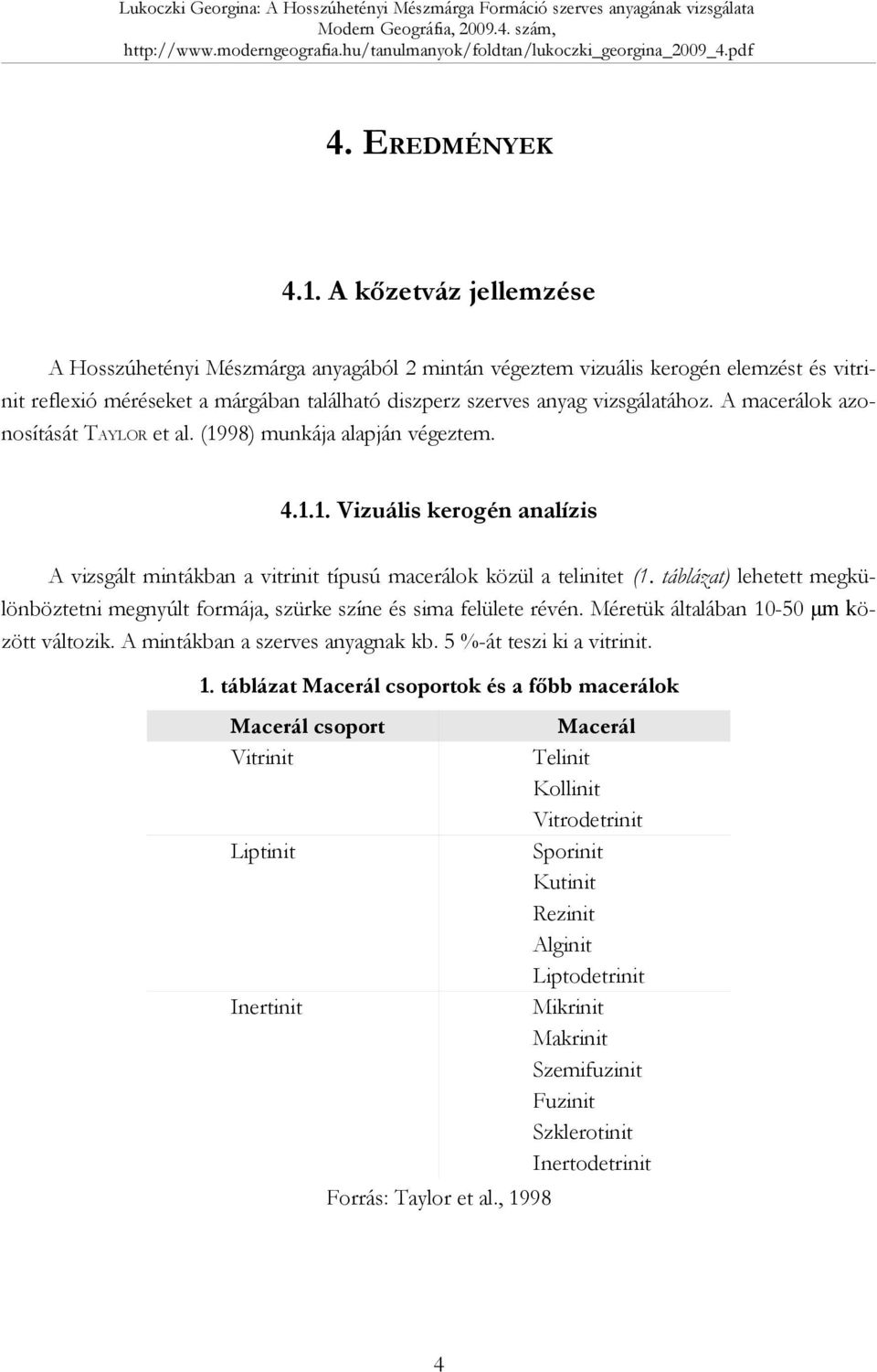 A macerálok azonosítását TAYLOR et al. (1998) munkája alapján végeztem. 4.1.1. Vizuális kerogén analízis A vizsgált mintákban a vitrinit típusú macerálok közül a telinitet (1.