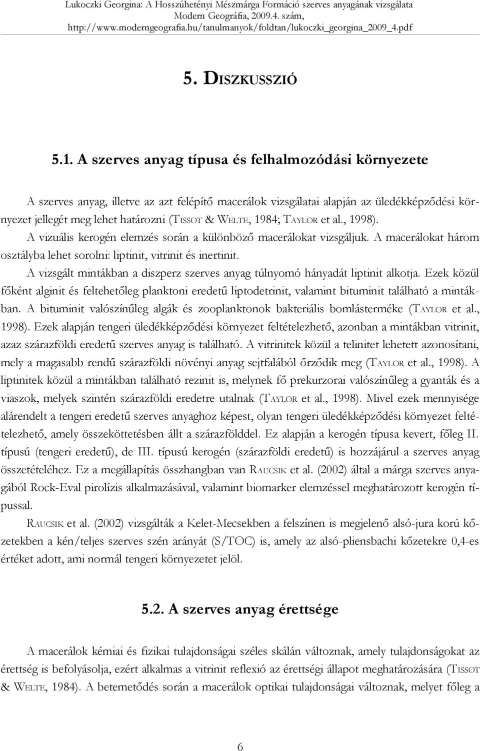 1984; TAYLOR et al., 1998). A vizuális kerogén elemzés során a különböző macerálokat vizsgáljuk. A macerálokat három osztályba lehet sorolni: liptinit, vitrinit és inertinit.