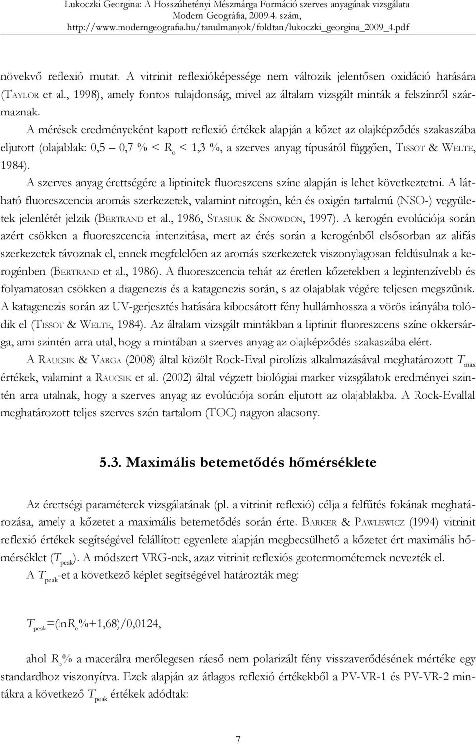 A mérések eredményeként kapott reflexió értékek alapján a kőzet az olajképződés szakaszába eljutott (olajablak: 0,5 0,7 % < R o < 1,3 %, a szerves anyag típusától függően, TISSOT & WELTE, 1984).