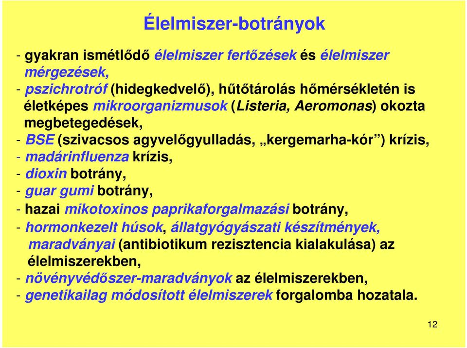 - dioxin botrány, - guar gumi botrány, - hazai mikotoxinos paprikaforgalmazási botrány, - hormonkezelt húsok, állatgyógyászati készítmények, maradványai