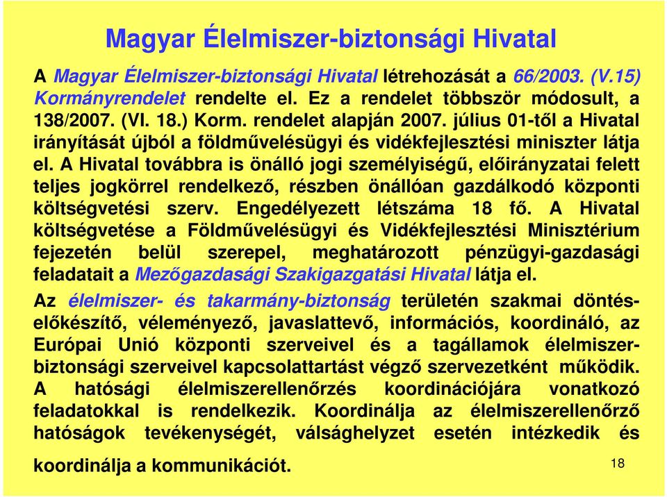 A Hivatal továbbra is önálló jogi személyiségű, előirányzatai felett teljes jogkörrel rendelkező, részben önállóan gazdálkodó központi költségvetési szerv. Engedélyezett létszáma 18 fő.