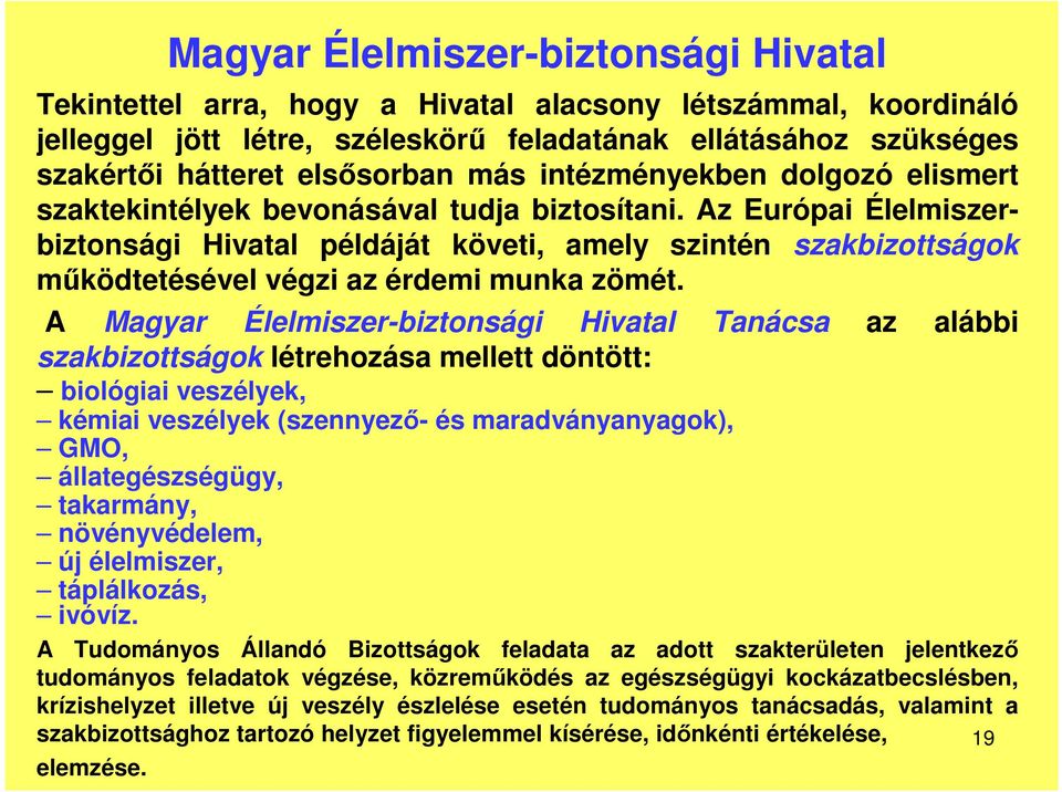 Az Európai Élelmiszerbiztonsági Hivatal példáját követi, amely szintén szakbizottságok működtetésével végzi az érdemi munka zömét.