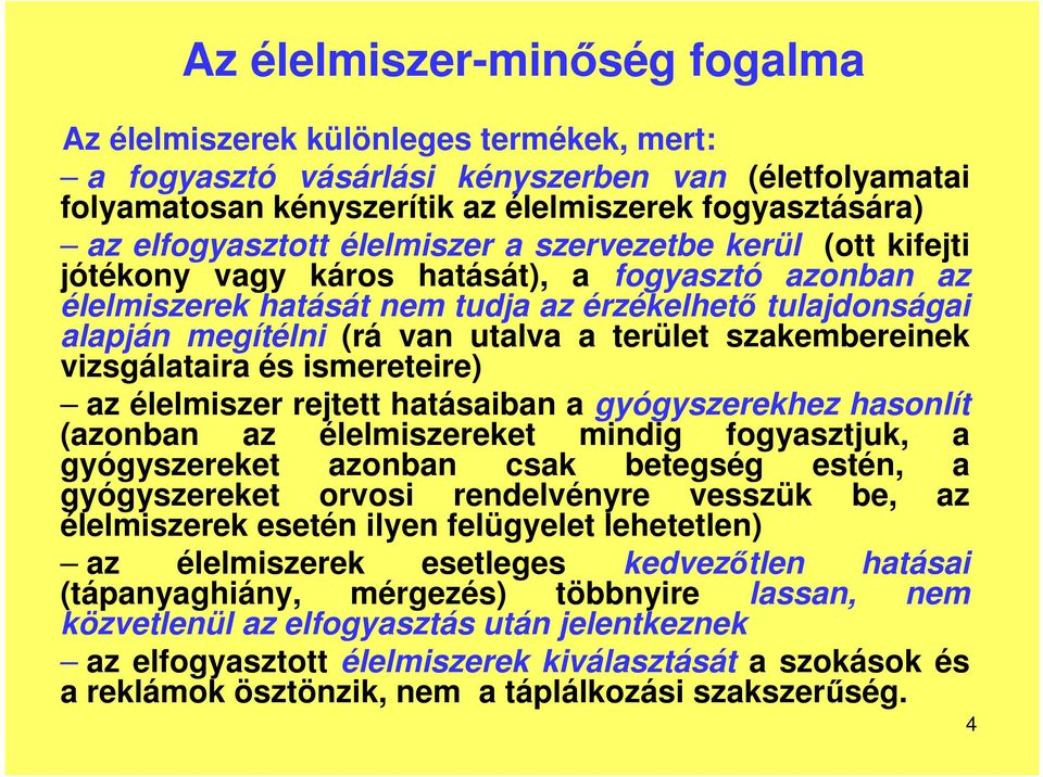 utalva a terület szakembereinek vizsgálataira és ismereteire) az élelmiszer rejtett hatásaiban a gyógyszerekhez hasonlít (azonban az élelmiszereket mindig fogyasztjuk, a gyógyszereket azonban csak