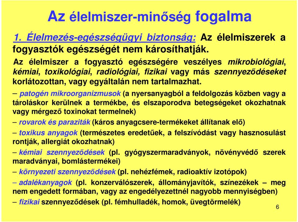 patogén mikroorganizmusok (a nyersanyagból a feldolgozás közben vagy a tároláskor kerülnek a termékbe, és elszaporodva betegségeket okozhatnak vagy mérgező toxinokat termelnek) rovarok és paraziták