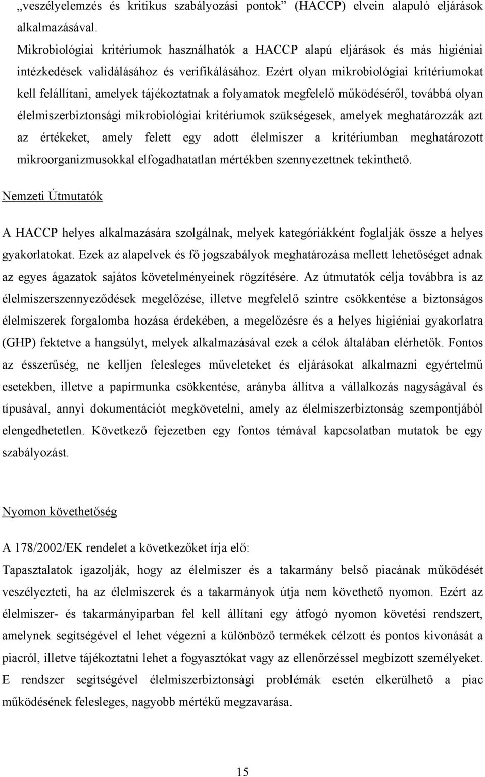 Ezért olyan mikrobiológiai kritériumokat kell felállítani, amelyek tájékoztatnak a folyamatok megfelelő működéséről, továbbá olyan élelmiszerbiztonsági mikrobiológiai kritériumok szükségesek, amelyek