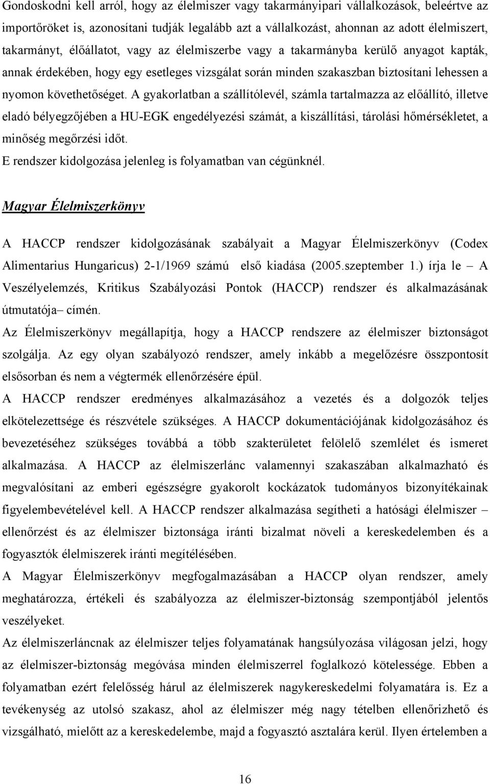 A gyakorlatban a szállítólevél, számla tartalmazza az előállító, illetve eladó bélyegzőjében a HU-EGK engedélyezési számát, a kiszállítási, tárolási hőmérsékletet, a minőség megőrzési időt.