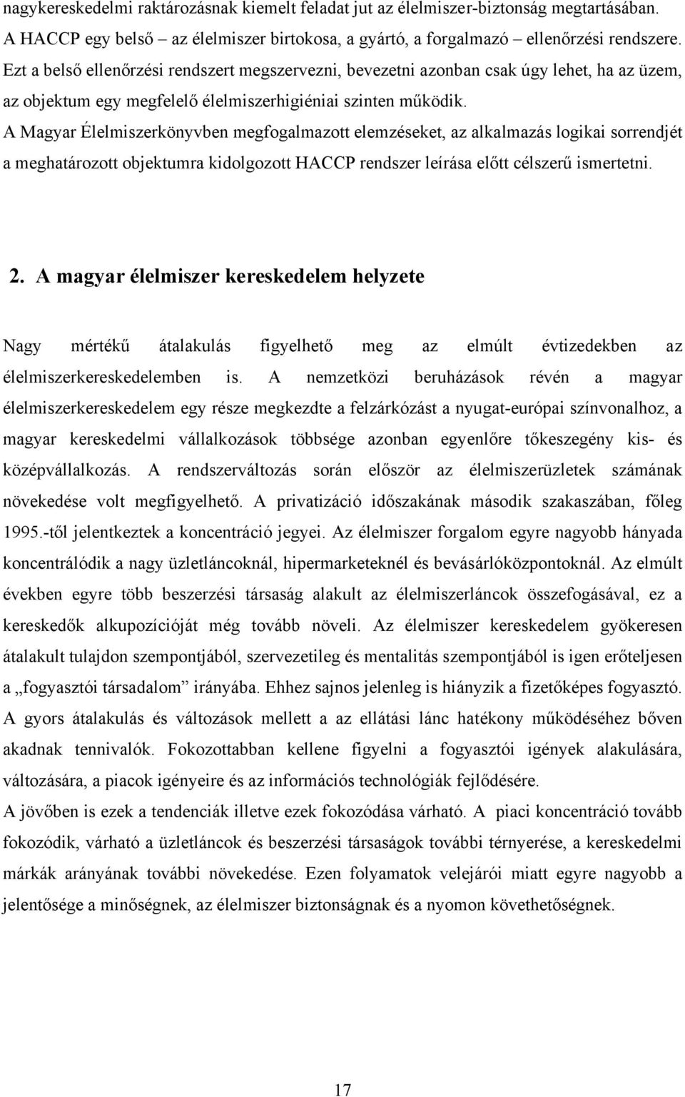 A Magyar Élelmiszerkönyvben megfogalmazott elemzéseket, az alkalmazás logikai sorrendjét a meghatározott objektumra kidolgozott HACCP rendszer leírása előtt célszerű ismertetni. 2.