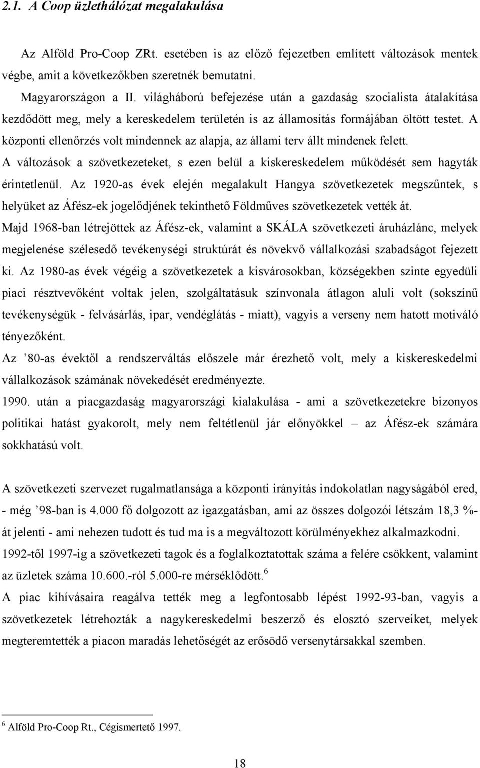 A központi ellenőrzés volt mindennek az alapja, az állami terv állt mindenek felett. A változások a szövetkezeteket, s ezen belül a kiskereskedelem működését sem hagyták érintetlenül.