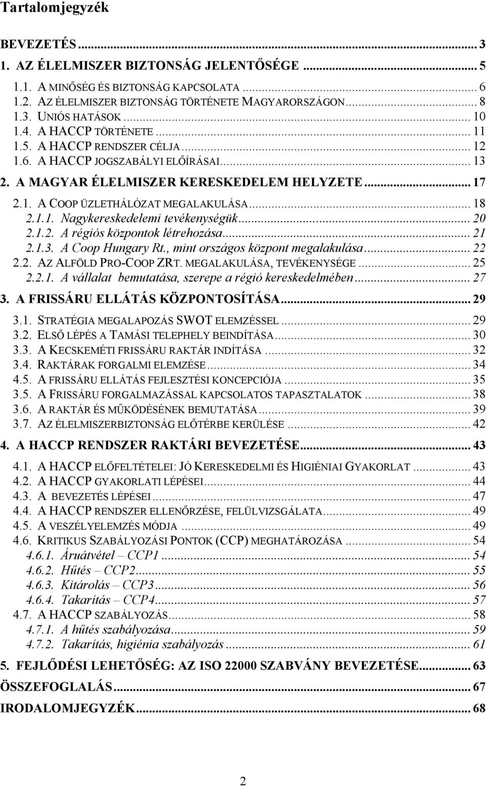 .. 18 2.1.1. Nagykereskedelemi tevékenységük... 20 2.1.2. A régiós központok létrehozása... 21 2.1.3. A Coop Hungary Rt., mint országos központ megalakulása... 22 2.2. AZ ALFÖLD PRO-COOP ZRT.