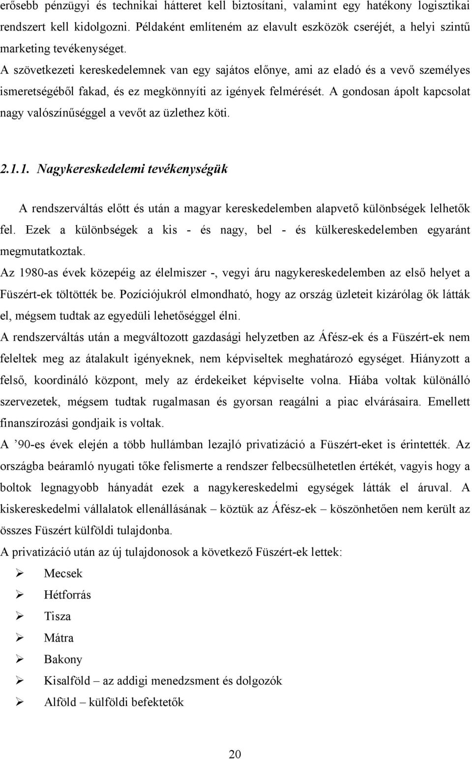 A szövetkezeti kereskedelemnek van egy sajátos előnye, ami az eladó és a vevő személyes ismeretségéből fakad, és ez megkönnyíti az igények felmérését.