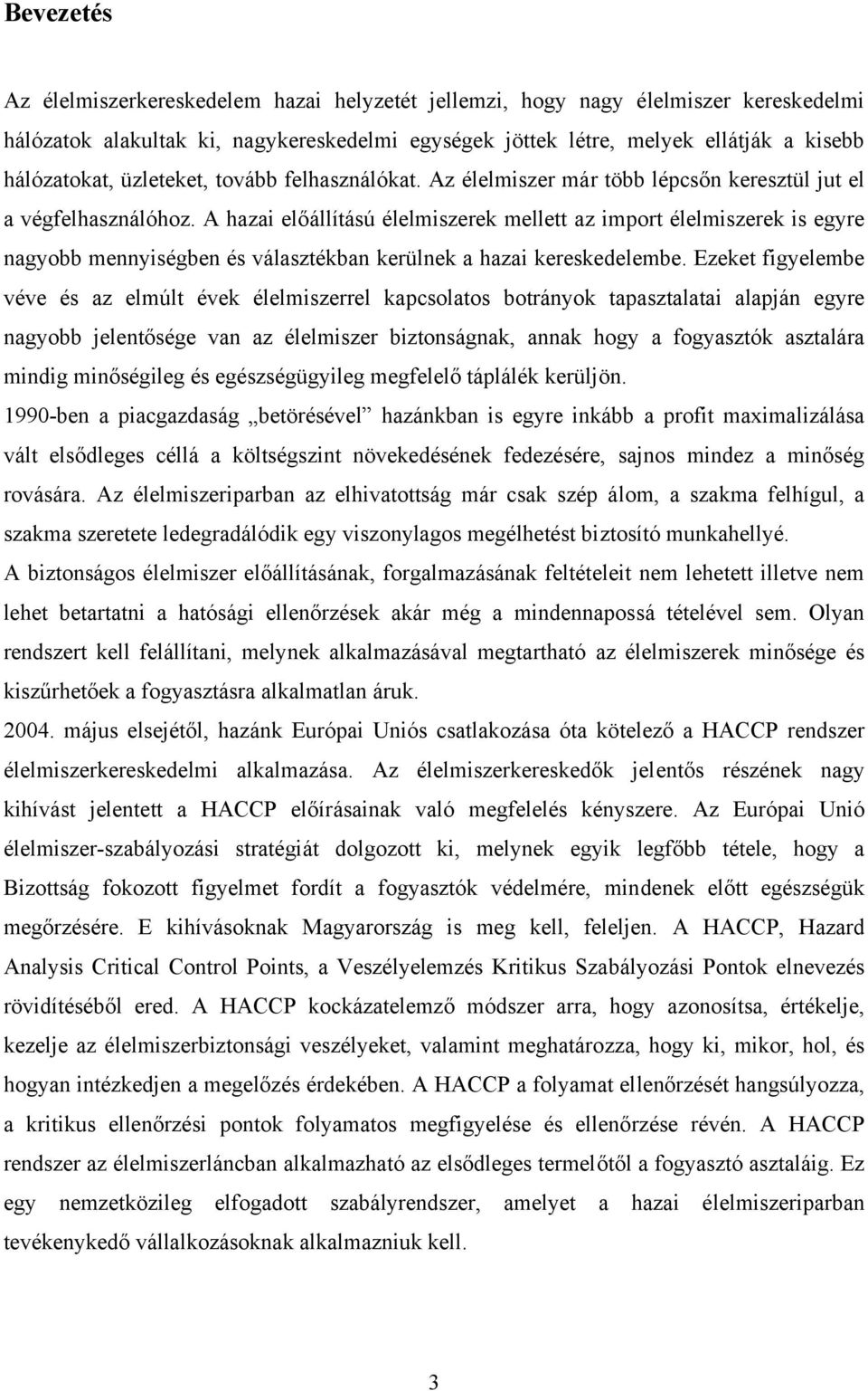 A hazai előállítású élelmiszerek mellett az import élelmiszerek is egyre nagyobb mennyiségben és választékban kerülnek a hazai kereskedelembe.