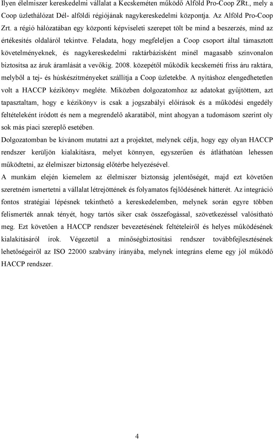 Feladata, hogy megfeleljen a Coop csoport által támasztott követelményeknek, és nagykereskedelmi raktárbázisként minél magasabb színvonalon biztosítsa az áruk áramlását a vevőkig. 2008.