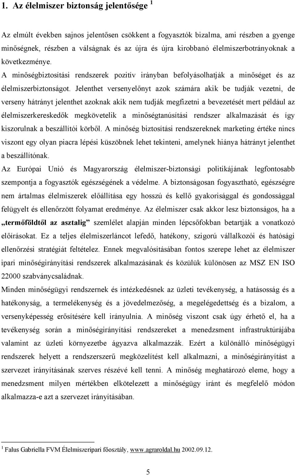 Jelenthet versenyelőnyt azok számára akik be tudják vezetni, de verseny hátrányt jelenthet azoknak akik nem tudják megfizetni a bevezetését mert például az élelmiszerkereskedők megkövetelik a