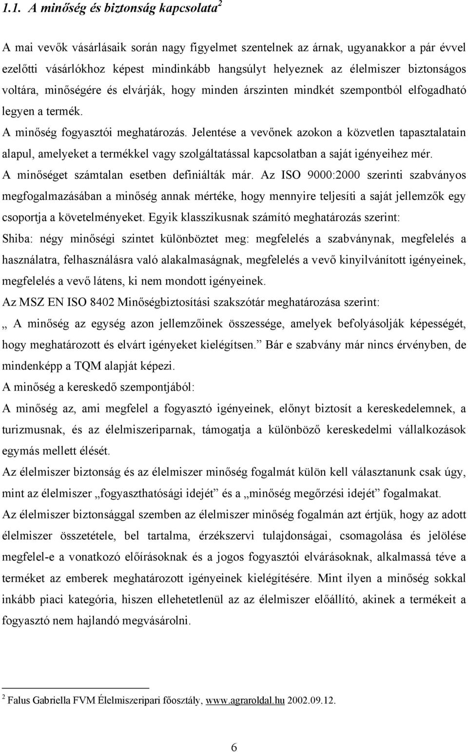 Jelentése a vevőnek azokon a közvetlen tapasztalatain alapul, amelyeket a termékkel vagy szolgáltatással kapcsolatban a saját igényeihez mér. A minőséget számtalan esetben definiálták már.