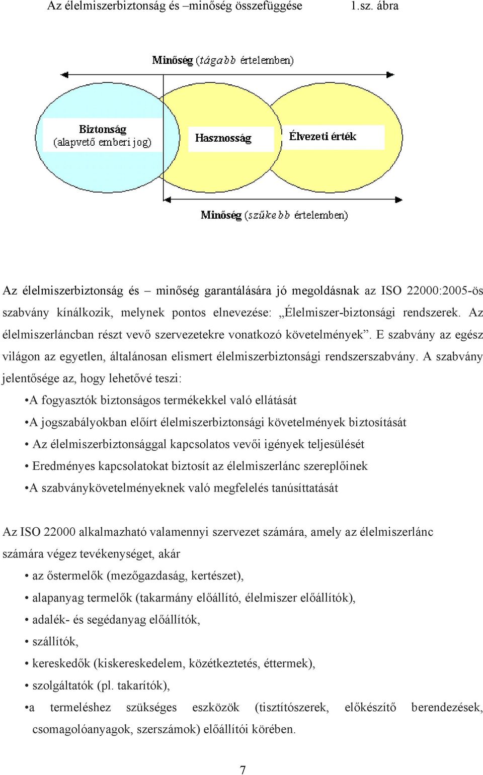 A szabvány jelentősége az, hogy lehetővé teszi: A fogyasztók biztonságos termékekkel való ellátását A jogszabályokban előírt élelmiszerbiztonsági követelmények biztosítását Az élelmiszerbiztonsággal